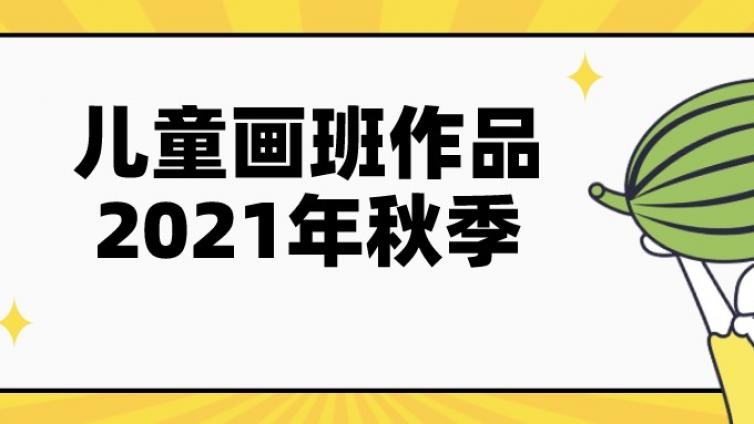 2021年秋季公益培训儿童画班部分作品展示