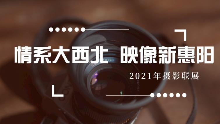 情系大西北 映像新惠阳——2021年摄影联展（二）