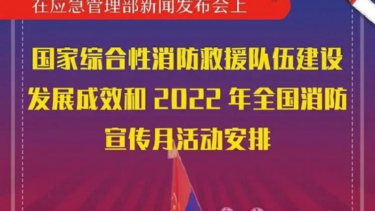 一图读懂 | 国家综合性消防救援队伍建设发展成效和2022年全国消防宣传月活动安排