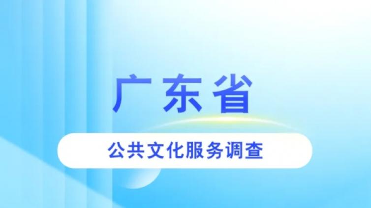 2024年广东省公共文化服务群众知晓度、参与度、满意度和服务需求问卷调查公告