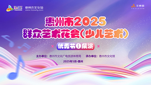 惠州市2025群众艺术花会（少儿艺术）优秀节目展演
